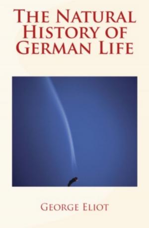 Cover of the book The Natural History Of German Life by William Morton Wheeler, Sir John Lubbock