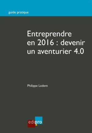 Cover of the book Entreprendre en 2016 : Devenir un aventurier 4.0 by Jean-Pierre Coene
