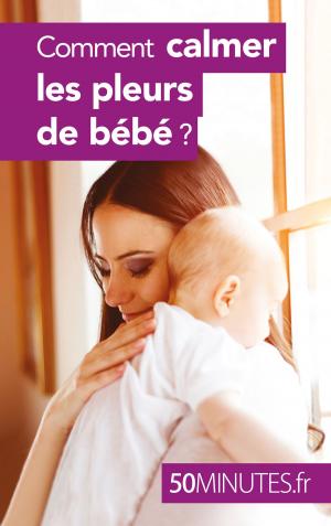Cover of the book Comment calmer les pleurs de bébé ? by Quentin Convard, 50 minutes, Pierre Frankignoulle