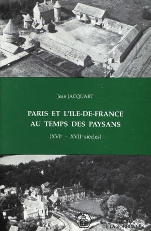 Cover of the book Paris et l'Île-de-France au temps des paysans (xvie-xviie siècles) by Anna Avraméa