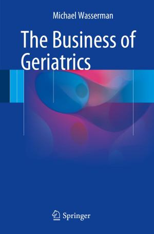 Cover of the book The Business of Geriatrics by P.N. Shivakumar, Yang Zhang, K.C. Sivakumar
