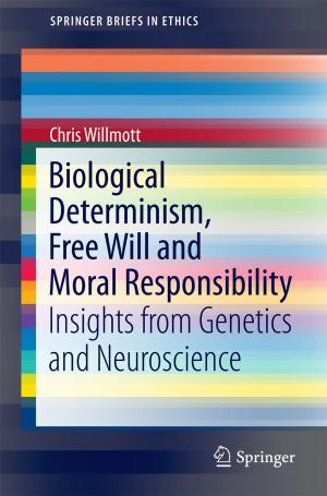 Cover of the book Biological Determinism, Free Will and Moral Responsibility by Kota Naga Srinivasarao Batta, Indrajit Chakrabarti, Sumit Kumar Chatterjee