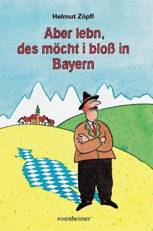 Cover of the book Aber lebn, des möcht i bloß in Bayern by Paul Schallweg