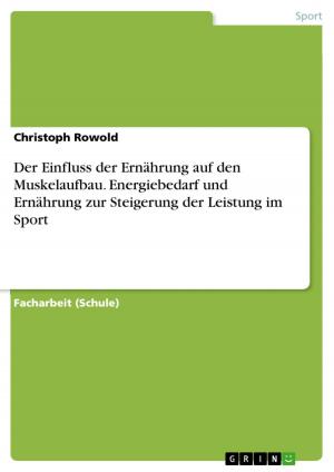 Cover of the book Der Einfluss der Ernährung auf den Muskelaufbau. Energiebedarf und Ernährung zur Steigerung der Leistung im Sport by Anonym