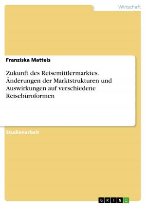 Cover of the book Zukunft des Reisemittlermarktes. Änderungen der Marktstrukturen und Auswirkungen auf verschiedene Reisebüroformen by Valerie Fallera