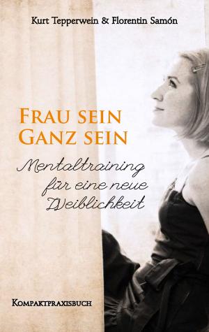 Book cover of Frau sein - Ganz sein, Mentaltraining für eine neue Weiblichkeit