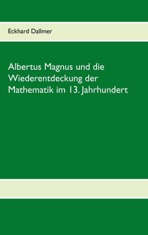Cover of the book Albertus Magnus und die Wiederentdeckung der Mathematik im 13. Jahrhundert by Alexander Kronenheim