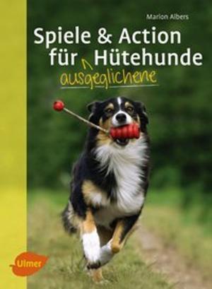 Cover of the book Spiele und Action für ausgeglichene Hütehunde by Heike Schmidt-Röger