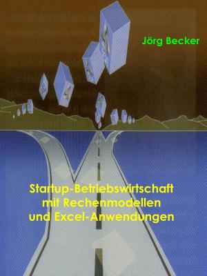 Cover of the book Startup-Betriebswirtschaft mit Rechenmodellen und Excel-Anwendungen by Marco Schuchmann