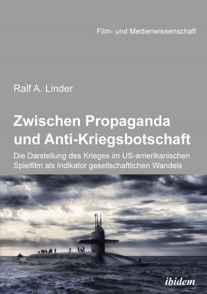 Cover of Zwischen Propaganda und Anti-Kriegsbotschaft: Die Darstellung des Krieges im US-amerikanischen Spielfilm als Indikator gesellschaftlichen Wandels