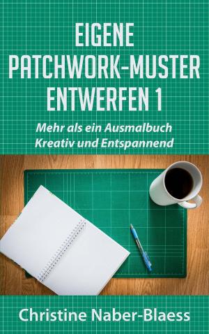 Cover of the book Eigene Patchwork-Muster entwerfen 1 by Tom De Toys