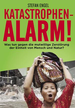 Cover of the book Katastrophenalarm! Was tun gegen die mutwillige Zerstörung der Einheit von Mensch und Natur? by Stefan Engel, Monika Gärtner-Engel