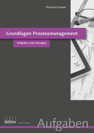 Cover of the book Grundlagen Prozessmanagement - Aufgaben und Lösungen by Thomas Grosser