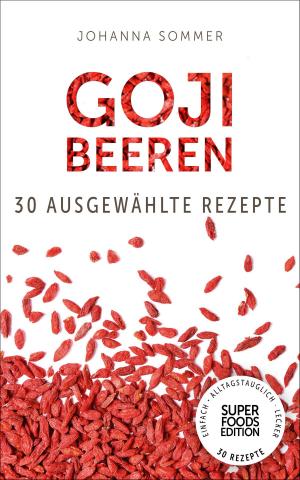 Cover of the book Superfoods Edition - Goji Beeren: 30 ausgewählte Superfood Rezepte für jeden Tag und jede Küche by Ethan Safron