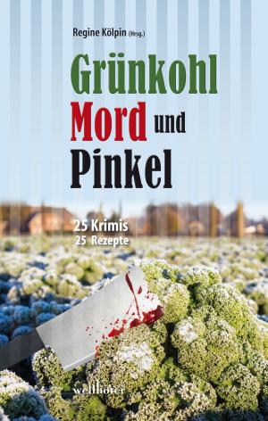 Cover of the book Grünkohl, Mord und Pinkel: 25 Ostfrieslandkrimis und 25 Rezepte by Regine Kölpin