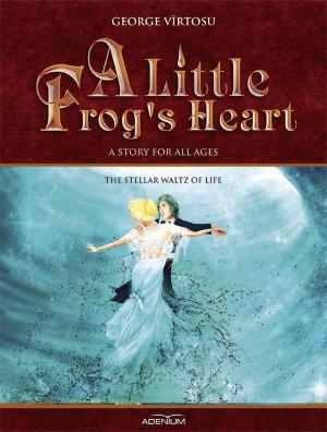 Cover of the book A Little Frog’s Heart: The Stellar Waltz of Life by Alex Stoutwood