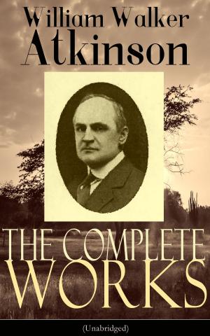 Cover of the book The Complete Works of William Walker Atkinson (Unabridged) by Frank Wedekind