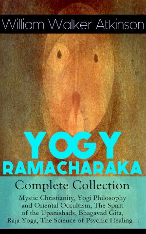 Cover of the book YOGY RAMACHARAKA - Complete Collection: Mystic Christianity, Yogi Philosophy and Oriental Occultism, The Spirit of the Upanishads, Bhagavad Gita, Raja Yoga, The Science of Psychic Healing… by Peter Christen Asbjørnsen, Jørgen Moe
