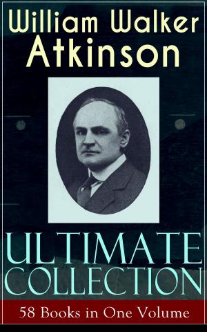 Book cover of WILLIAM WALKER ATKINSON Ultimate Collection – 58 Books in One Volume