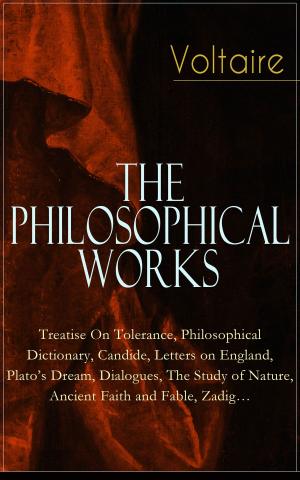 Cover of Voltaire - The Philosophical Works: Treatise On Tolerance, Philosophical Dictionary, Candide, Letters on England, Plato’s Dream, Dialogues, The Study of Nature, Ancient Faith and Fable, Zadig…