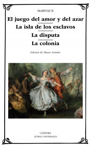 Cover of the book El juego del amor y del azar; La isla de los esclavos; La disputa; La colonia by Jorge Fonte