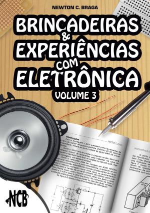 Cover of the book Brincadeiras e Experiências com Eletrônica – Volume 3 by Newton C. Braga