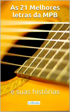 Cover of the book As 21 melhores letras da MPB e suas histórias by Editions LeBooks
