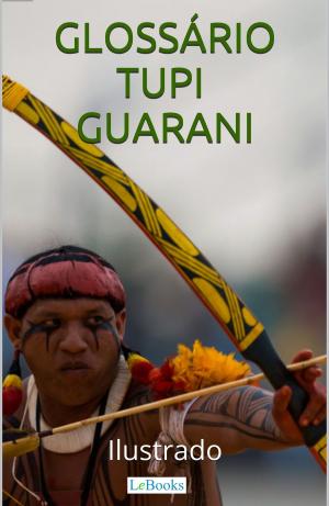 Cover of the book Glossário Tupi-Guarani Ilustrado by LeBooks Edition