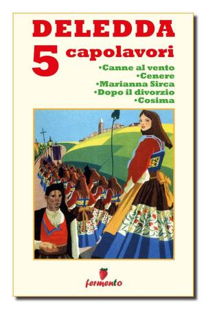 Book cover of Deledda 5 capolavori: Canne al vento; Cenere; Marianna Sirca; Dopo il divorzio; Cosima