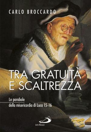 Cover of the book Tra gratuità e scaltrezza. Le parabole della misericordia di Luca 15–16 by Carl Adam