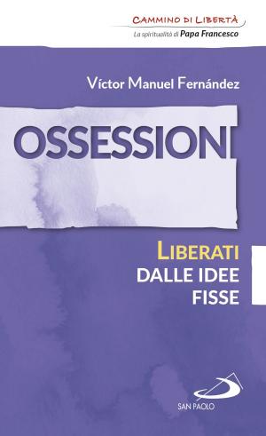 Cover of the book Ossessioni. Liberati dalle idee fisse by Gabriele Amorth, Elisabetta Fezzi