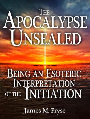 Cover of the book The Apocalypse Unsealed Being an Esoteric Interpretation of the Initiation by Dorothy Field