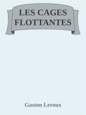Cover of the book Les Cages flottantes by Gaston Leroux