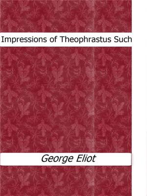 Cover of the book Impressions of Theophrastus Such by Willi Frischauer