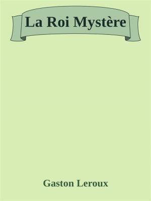 Cover of the book La Roi Mystère by Gaston Leroux