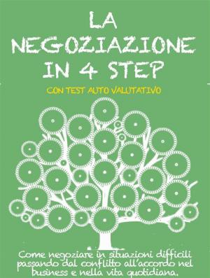 bigCover of the book LA NEGOZIAZIONE IN 4 STEP. Come negoziare in situazioni difficili passando dal conflitto all’accordo nel business e nella vita quotidiana. by 