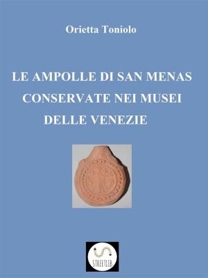 Cover of the book Le ampolle di San Menas conservate nei musei delle Venezie by Ettore Maria Peron, Davide Dell'acqua, Alessandro Verrone