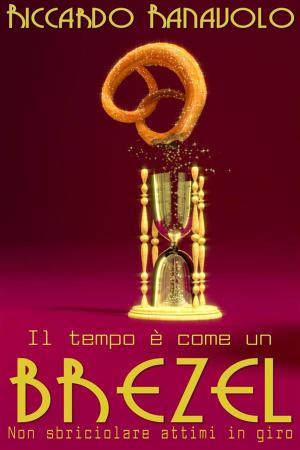 Cover of the book Il tempo è come un brezel, non sbriciolare attimi in giro by Perk Perkins
