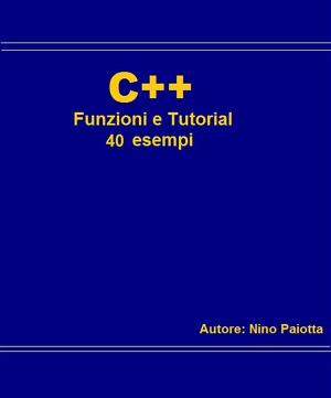 Cover of the book C++ Funzioni e tutorial 40 esempi by Simona Bellone