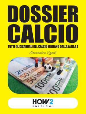 Cover of the book DOSSIER CALCIO: Tutti gli Scandali del Calcio Italiano dalla A alla Z by Dario Abate, Giuseppe Mario Abate
