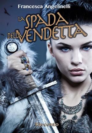 Cover of the book La spada della vendetta by Viviana Bardella