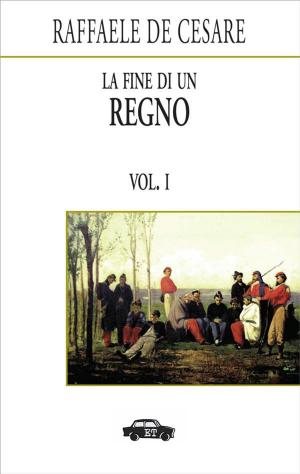 Cover of the book La fine di un regno. Vol. I by Giuseppe Buttà