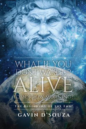 Cover of the book What if You don’t Wake Up Alive Tomorrow Morning? by G S Sandhu