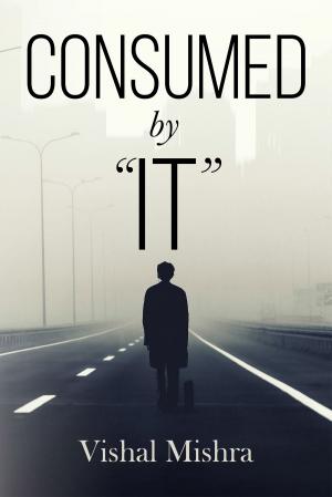 Cover of the book Consumed By “IT” by Vinayak Kapoor