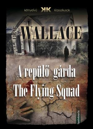 Cover of the book A repülő gárda - The Flying Squad by TruthBeTold Ministry, Joern Andre Halseth, King James, Giovanni Diodati