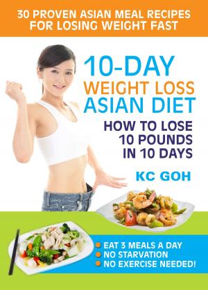 Cover of the book 10-Day Weight Loss Asian Diet: How to Lose 10 Pounds In 10 Days by Goh Kheng Chuan