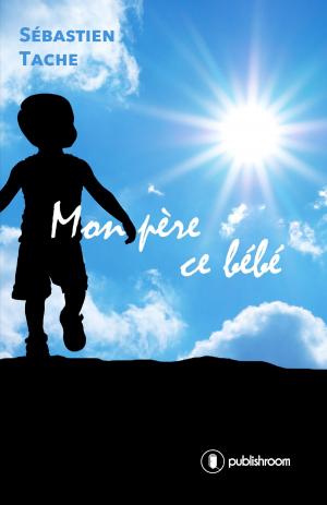 Cover of the book Mon père ce bébé by Tania Del Rio Albrechtsen