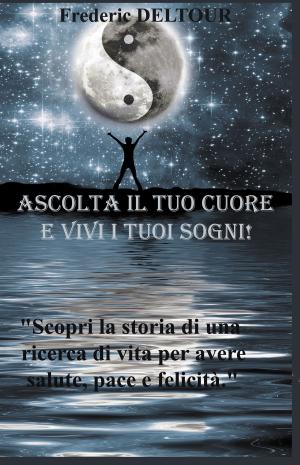 bigCover of the book Ascolta il tuo cuore e vivi i tuoi sogni!!! by 