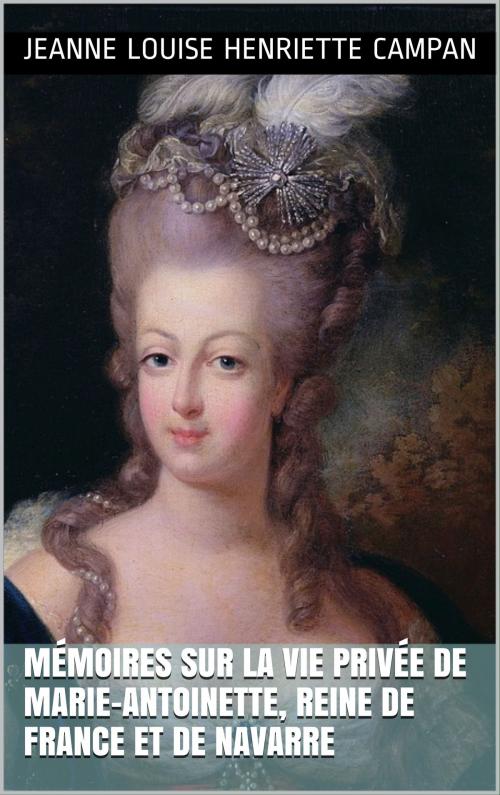 Cover of the book Mémoires sur la vie privée de Marie-Antoinette, reine de France et de Navarre (3 Tomes) by Jeanne Louise Henriette Campan, CP
