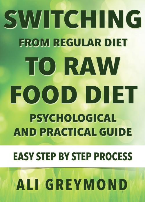Cover of the book Switching From Regular Diet To Raw Food Diet by Ali Greymond, Alina Yeremenko